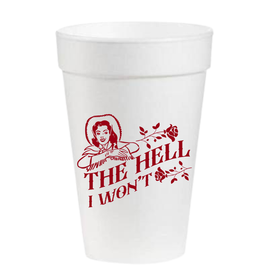 The Hell I Won't- 16oz Styrofoam Cups